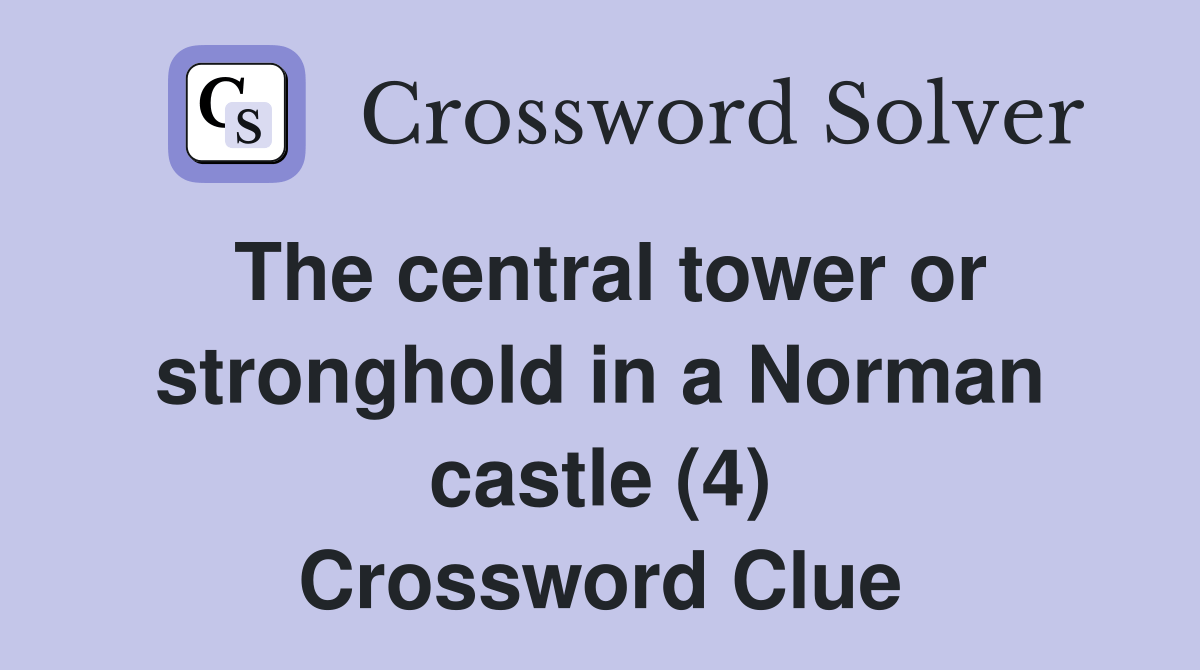 The central tower or stronghold in a Norman castle (4) Crossword Clue